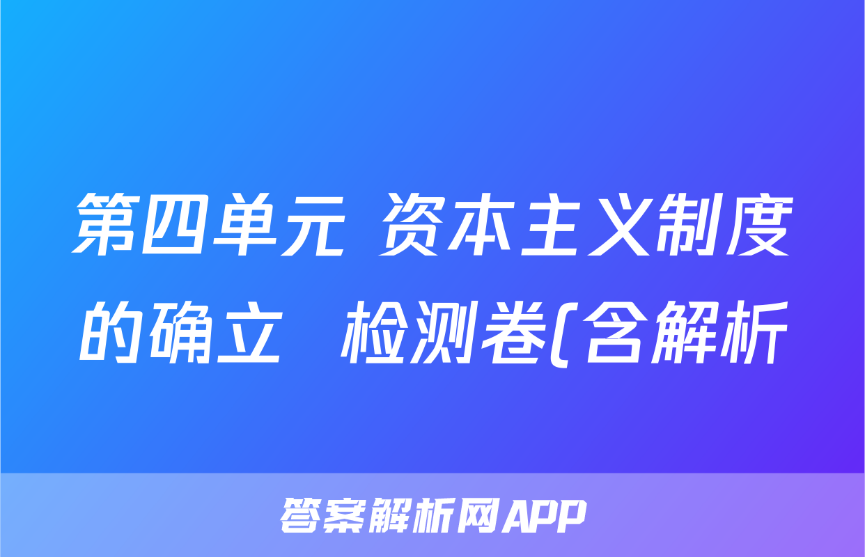 第四单元 资本主义制度的确立  检测卷(含解析)--2022-2023高中历史统编版2019必修中外历史纲要下册考试试卷